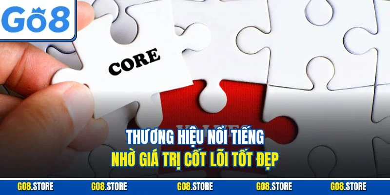 Thương hiệu nổi tiếng nhờ giá trị cốt lõi tốt đẹp